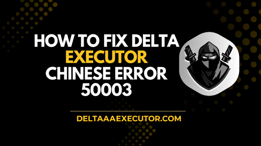 Fix Delta Executor Chinese Error 50003 on iOS Guide